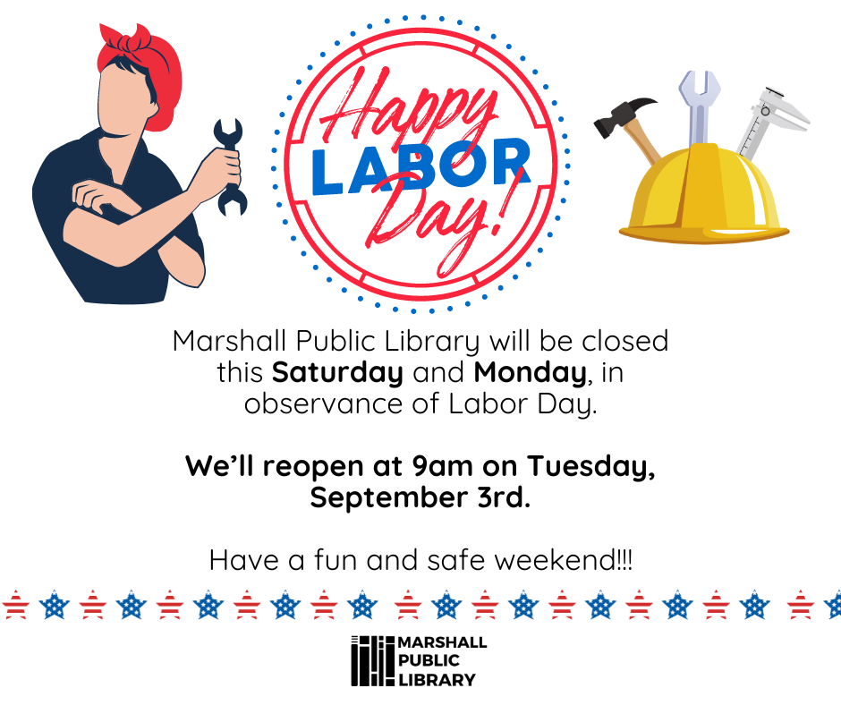 Marshall Public Library will be closed for Labor Day Weekend. Closed Saturday August 31, and September 02.