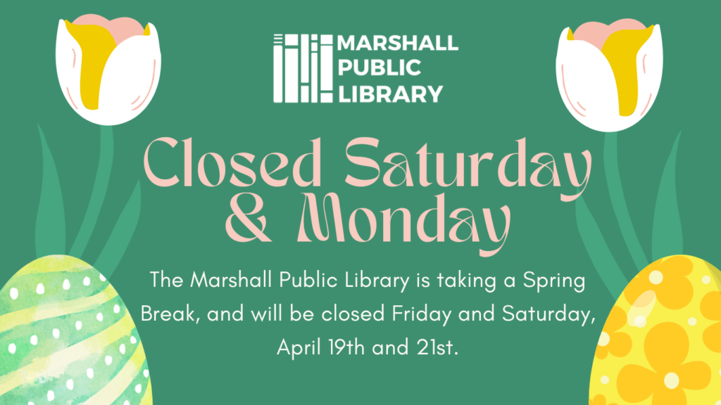 The Marshall Public Library will be closed Saturday April 19, and Monday April 21 for a Spring Break.